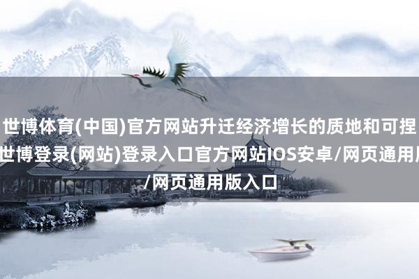 世博体育(中国)官方网站升迁经济增长的质地和可捏续性-世博登录(网站)登录入口官方网站IOS安卓/网页通用版入口