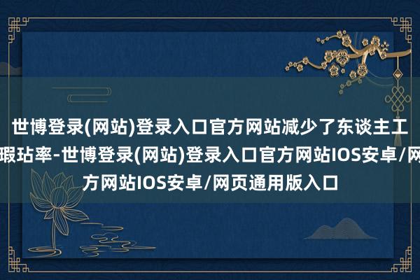 世博登录(网站)登录入口官方网站减少了东谈主工制单的时辰和瑕玷率-世博登录(网站)登录入口官方网站IOS安卓/网页通用版入口