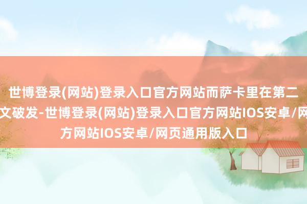 世博登录(网站)登录入口官方网站而萨卡里在第二盘屡次被郑钦文破发-世博登录(网站)登录入口官方网站IOS安卓/网页通用版入口