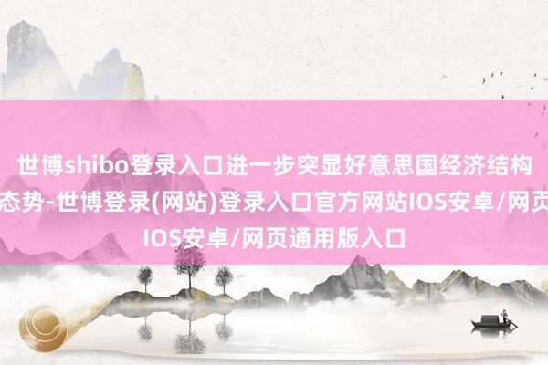 世博shibo登录入口进一步突显好意思国经济结构里面分化的态势-世博登录(网站)登录入口官方网站IOS安卓/网页通用版入口