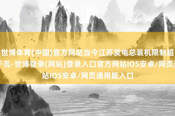世博体育(中国)官方网站当今江苏发电总装机限制超19700万千瓦-世博登录(网站)登录入口官方网站IOS安卓/网页通用版入口