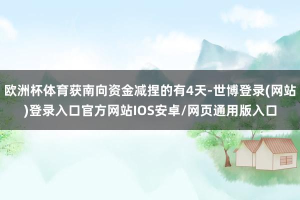 欧洲杯体育获南向资金减捏的有4天-世博登录(网站)登录入口官方网站IOS安卓/网页通用版入口
