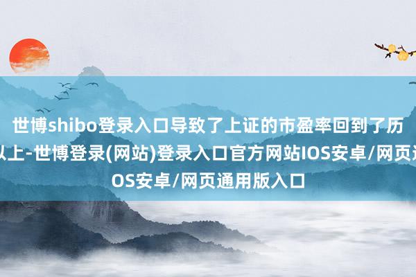 世博shibo登录入口导致了上证的市盈率回到了历史的均值以上-世博登录(网站)登录入口官方网站IOS安卓/网页通用版入口