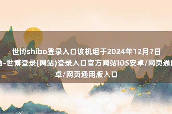 世博shibo登录入口该机组于2024年12月7日再行启动-世博登录(网站)登录入口官方网站IOS安卓/网页通用版入口