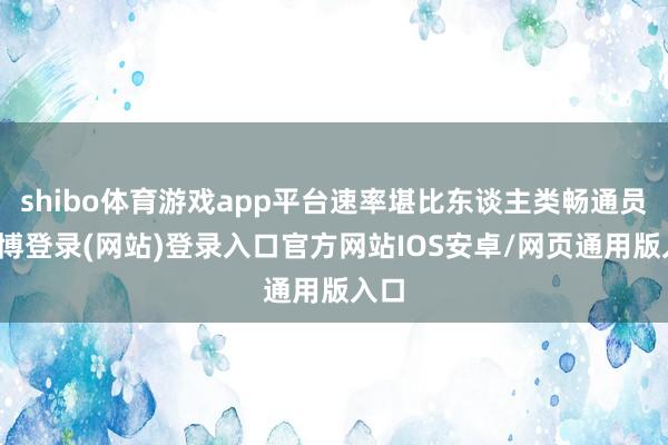 shibo体育游戏app平台速率堪比东谈主类畅通员-世博登录(网站)登录入口官方网站IOS安卓/网页通用版入口
