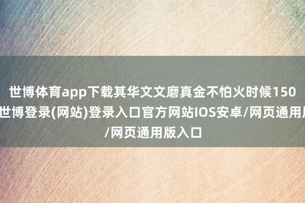 世博体育app下载其华文文磨真金不怕火时候150分钟-世博登录(网站)登录入口官方网站IOS安卓/网页通用版入口
