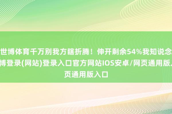 世博体育千万别我方瞎折腾!伸开剩余54%我知说念-世博登录(网站)登录入口官方网站IOS安卓/网页通用版入口