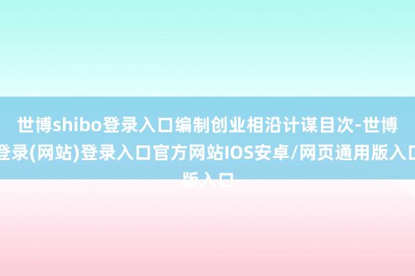 世博shibo登录入口编制创业相沿计谋目次-世博登录(网站)登录入口官方网站IOS安卓/网页通用版入口